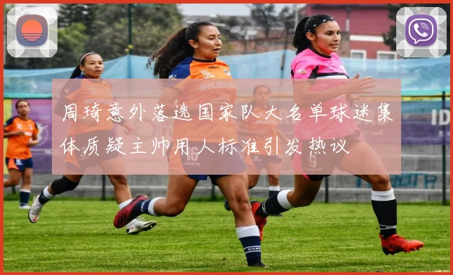 周琦意外落选国家队大名单球迷集体质疑主帅用人标准引发热议